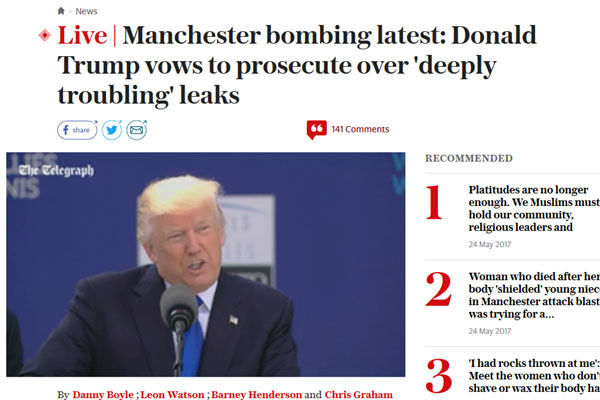 ▲ 英정부가 맨체스터 테러수사 첩보가 새어나가 美언론에 보도된 것을 두고 트럼프 美대통령에게 강하게 항의했다. 이번 일을 두고 英수사당국은 물론 언론들까지도 美주류 언론의 태도에 문제를 제기하고 있는 모양새다. ⓒ英텔레그라프 관련보도 화면캡쳐.